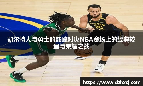 凯尔特人与勇士的巅峰对决NBA赛场上的经典较量与荣耀之战
