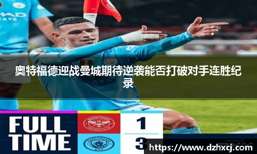 奥特福德迎战曼城期待逆袭能否打破对手连胜纪录